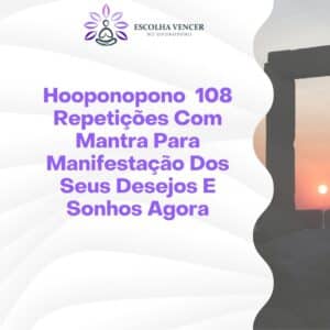 Hooponopono
  108 Repetições Com Mantra Para Manifestação Dos Seus Desejos E Sonhos Agora