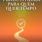 Capa do e-book Produtividade para Quem Quer Tempo