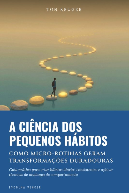 Ebook A Ciência dos Pequenos Hábitos: Como Micro-Rotinas Geram Transformações Duradouras